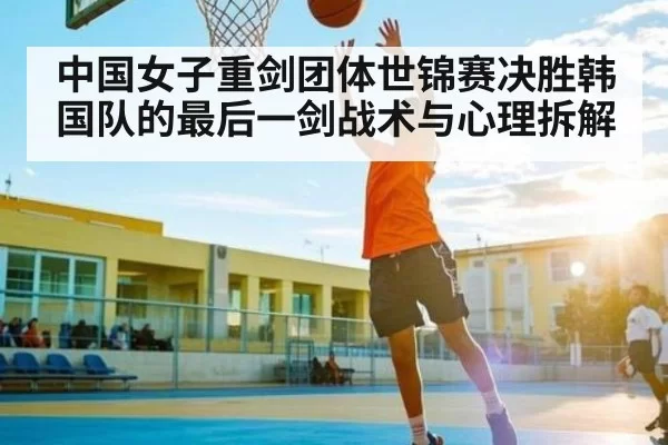 中国女子重剑团体世锦赛决胜韩国队的最后一剑战术与心理拆解 | FNESPORTS